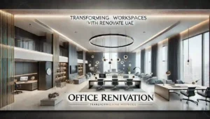 Office Renovation: Enhancing Productivity and Aesthetics in Your Workspace